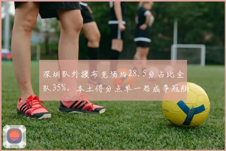 深圳队外援布克场均28.5分占比全队35%，本土得分点单一恐成争冠瓶颈