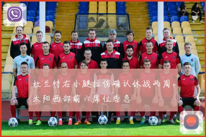 杜兰特右小腿拉伤确认休战两周，太阳西部前六席位告急
